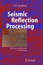 S K Upadhyay, S. K. Upadhyay, S.K. Upadhyay, Santosh K. Upadhyay - Seismic Reflection Processing