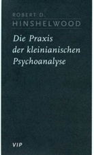 Robert D Hinshelwood, Robert D. Hinshelwood - Die Praxis der kleinianischen Psychoanalyse