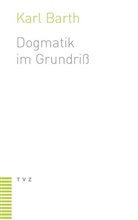 Karl Barth - Dogmatik im Grundriß