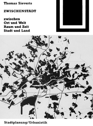 Thomas Sieverts - Zwischenstadt zwischen Ort und Welt, Raum und Zeit, Stadt und Land