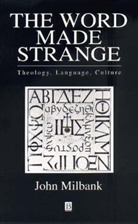 Milbank, John Milbank, John (University of Nottingham Milbank, Milbank John - Word Made Strange