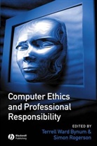 Bynum, Terrel Ward Bynum, Terrell Ward Bynum, Rogerson, Simon Rogerson, Terrell W. Bynum... - Computer Ethics and Professional Responsibility