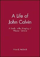 Mcgrath, Alister McGrath, Alister E. McGrath, Alister E. (University of Oxford) Mcgrath - A Life of John Calvin