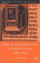 J Dunbabin, J. Dunbabin, Jean Dunbabin, Kenneth A Loparo, Kenneth A. Loparo, Rober Stacey... - Captivity and Imprisonment in Medieval Europe 1000-1300