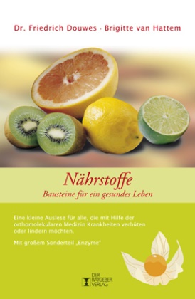 Friedrich Douwes, Friedrich R. Douwes, Brigitte van Hattem, Brigitte van Hatten - Nährstoffe Bausteine für ein gesundes Leben. Eine kleine Auslese für alle, die mit Hilfe der orthomolekularen Medizin Krankheiten verhüten oder lindern möchten. Mit großem Sonderteil 'Enzyme'