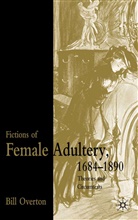 B Overton, B. Overton, Bill Overton - Fictions of Female Adultery 1684-1890