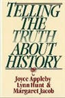 Joyce Appleby, Joyce (UCLA) Appleby, Lynn Hunt, Lynn (UCLA) Hunt, Margaret Jacob, Margaret (UCLA) Jacob - Telling the Truth About History