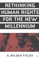 A Fields, A. Fields, A. Belden Fields, A.belden Fields - Rethinking Human Rights for the New Millennium