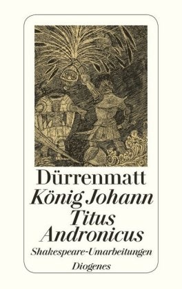 Friedrich Dürrenmatt - König Johann. Titus Andronicus - Shakespeare-Umarbeitungen