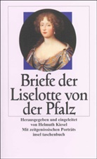 Liselotte von der Pfalz, Liselotte Pfalz, Liselotte von der Pfalz, Liselotte Von der Pfalz, Han Helmolt, Helmut Kiesel... - Briefe der Liselotte von der Pfalz