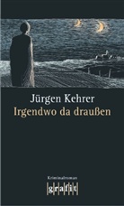 Jürgen Kehrer - Irgendwo da draußen