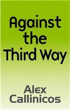 Callinicos, a Callinicos, Alex Callinicos, Alex (University of York) Callinicos - Against the Third Way