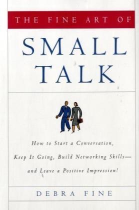 Debra Fine - The Fine Art of Small Talk - How to Start a Conversation, Keep It Going, Build Networking Skills
