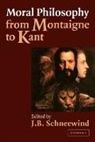 Jerome B. Schneewind, J. B. Schneewind, Jerome B. Schneewind - Moral Philosophy From Montaigne To Kant