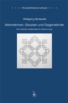 Wolfgang Benkewitz - Wahrnehmen, Glauben und Gegenstände