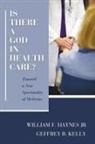 William F. Haynes, William F. Jr. Haynes, Geffrey B. Kelly - Is There a God in Health Care?