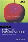 Roger Smith - Creating the Effective Primary School