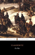Carl Clausewitz, Carl von Clausewitz, J. Graham, J. J. Graham, Anatol Rapoport, Carl von Clausewitz... - On War