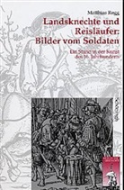 Matthias Rogg - Landsknechte und Reisläufer: Bilder vom Soldaten