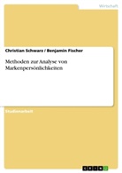 Benjami Fischer, Benjamin Fischer, Christia Schwarz, Christian Schwarz - Methoden zur Analyse von Markenpersönlichkeiten