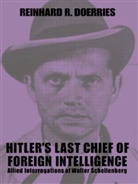 Reinhard R. Doerries, R. Doe Reinhard, UNKNOWN, Reinhard R Doerries, Reinhard R. Doerries - Hitler''s Last Chief of Foreign Intelligence