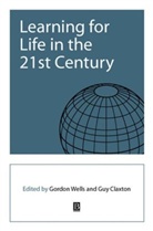 Claxton, Guy Claxton, Wells, G Wells, Gordon (University of California At Santa C Wells, Gordon Claxton Wells... - Learning for Life in the 21st Century