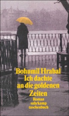 Bohumil Hrabal - Ich dachte an die goldenen Zeiten