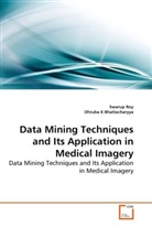 Dhruba K Bhattacharyya, Swaru Roy, Swarup Roy - Data Mining Techniques and Its Application in Medical Imagery