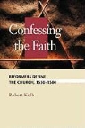 Robert Kolb - Confessing the Faith: Reformers Define the Church, 1530-1580