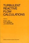 H. C. Mongia, H.c. So Mongia, MONGIA H C SO R M C WHITELAW, Ronald M. So, J. H. Whitelaw, H.C. Mongia... - Turbulent Reactive Flow Calculations