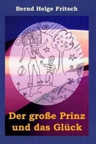 Bernd H Fritsch, Bernd H. Fritsch, Bernd Helge Fritsch - Der große Prinz und das Glück