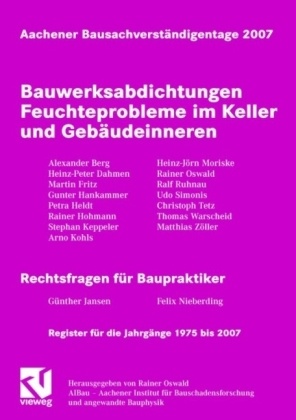 Rainer Oswald - Aachener Bausachverständigentage - Jg.2007: Bauwerksabdichtungen Feuchteprobleme im Keller und Gebäudeinneren. Register für die Jahrgänge 1975 bis 2007