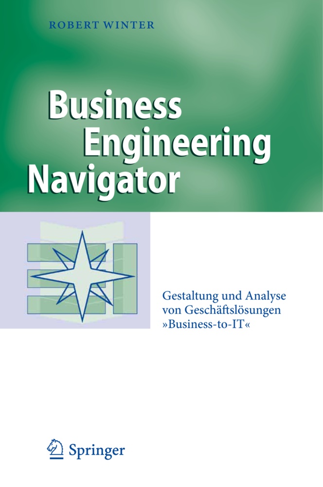 Robert Winter - Business Engineering Navigator - Gestaltung und Analyse von Geschäftslösungen 'Business-to-IT'