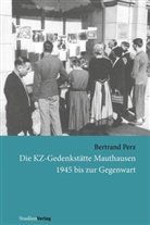 Bertrand Perz, Bertran Perz, Bertrand Perz - Die KZ-Gedenkstätte Mauthausen 1945 bis zur Gegenwart