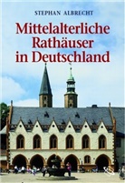 Stephan Albercht, Stephan Albrecht - Mittelalterliche Rathäuser in Deutschland