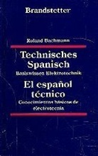Roland Bachmann - Technisches Spanisch, Basiswissen Elektrotechnik. El Espanol Tecnico, Conocimientos basicos de Electrotecnia