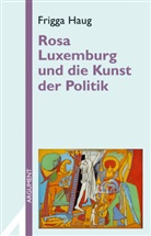 Frigga Haug - Rosa Luxemburg und die Kunst der Politik