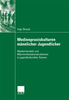Ingo Straub - Medienpraxiskulturen männlicher Jugendlicher