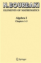 N Bourbaki, N. Bourbaki, Nicolas Bourbaki - Elements of Mathematics: Elements of Mathematics. Algebra I. Chapters 1 - 3
