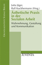 Jäger, Jutt Jäger, Jutta Jäger, Kuckhermann, Kuckhermann, Ralf Kuckhermann - Ästhetische Praxis in der Sozialen Arbeit