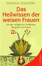 Stefanie Glaschke - Das Heilwissen der weisen Frauen