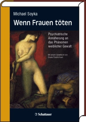 Michael Soyka - Wenn Frauen töten Psychiatrische Annäherung an das Phänomen weiblicher Gewalt