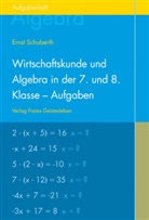 Ernst Schuberth - Wirtschaftskunde und Algebra in der 7. und 8. Klasse an Waldorfschulen, Aufgabenheft für Schüler