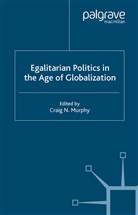 C. Murphy, Craig Murphy, Craig N Murphy, Craig N. Murphy, Craig N. Murphy - Egalitarian Politics in the Age of Globalization