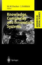 Manfred M Fischer, Manfred M. Fischer, Fröhlich, Fröhlich, Josef Fröhlich, Manfre M Fischer... - Knowledge, Complexity and Innovation Systems