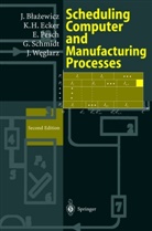 Jace Blazewicz, Jacek Blazewicz, Klaus Ecker, Klaus H Ecker, Klaus H. Ecker, Erwin Pesch... - Scheduling Computer and Manufacturing Processes