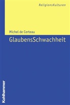Michel Certeau, Michel de Certeau, Michae Lauble, Joachi Valentin, Luc Giard, Luce Giard... - GlaubensSchwachheit