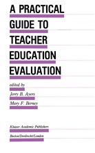 Jerry B. Ayers, Jerr B Ayers, Jerry B Ayers, Mary F. Berney, F Berney, F Berney - A Practical Guide to Teacher Education Evaluation