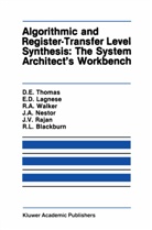 Robert L. Blackburn, Elizabeth Lagnese, Elizabeth D Lagnese, Elizabeth D. Lagnese, John A. Nestor, Jayanth V. Rajan... - Algorithmic and Register-Transfer Level Synthesis: The System Architect's Workbench