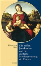 Christoph Rau - Die beiden Jesusknaben und die dreifache Messiaserwartung der Essener